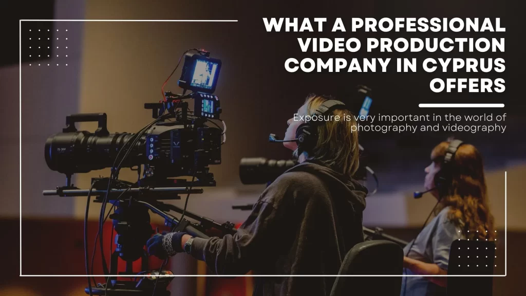 What a Professional Video Production Company in Cyprus Offers